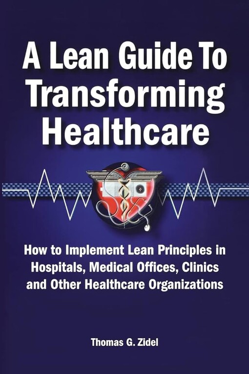 A lean guide to transforming healthcare :how to implement lean principles in hospitals, medical offices, clinics, and other healthcare organizations