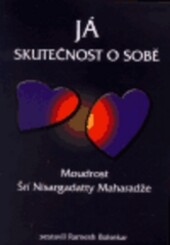 Já, skutečnost o sobě : moudrost Šrí Nisargadatta Maharadže
