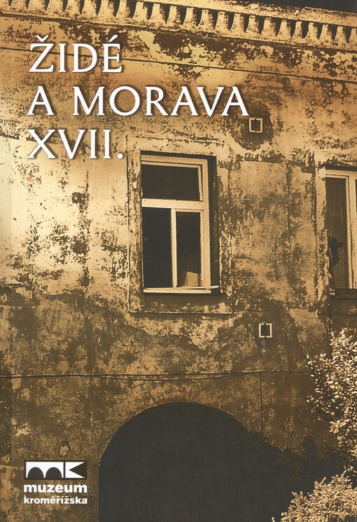 Židé a Morava XVII : kniha statí ze stejnojmené konference konané v Muzeu Kroměřížska dne 10.11.2010 [uspořádal a k vydání připravil Petr Pálka]