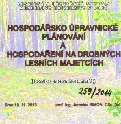 Hospodářsko úpravnické plánování a hospodaření na drobných lesních majetcích(sborník z pracovního semináře) : Brno 19.11.2013