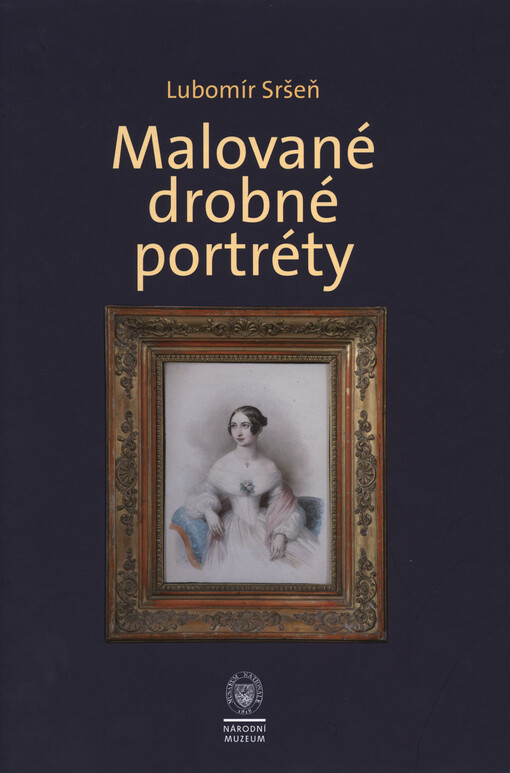 Malované drobné portréty :sbírka oddělení starších českých dějin Národního muzea