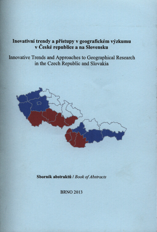 Inovativní trendy a přístupy v geografickém výzkumu v České republice a na Slovensku :sborník abstraktů z XVIII. česko-slovenského geografického akademického semináře : [Olomouc 23.-24. října 2013] = Innovative Trends and Approaches to Geographical Research in the Czech Republic and Slovakia : book of abstracts of the 18th Czech and Slovak geographical academic seminar : [Olomouc 23th-24th October 2013