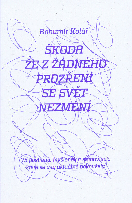 Škoda že z žádného prozření se svět nezmění :75 postřehů, myšlenek a stanovisek, které se o to aktuálně pokoušely