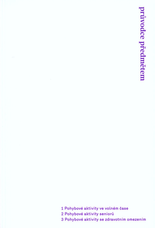 Průvodce předmětem: 1 - Pohybové aktivity ve volném čase, 2 - Pohybové aktivity seniorů, 3 - Pohybové aktivity se zdravotním omezením