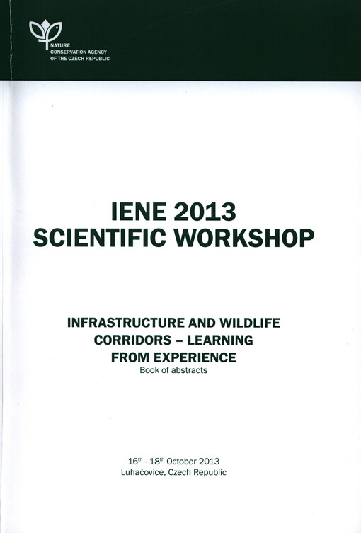 IENE 2013 Scientific Workshop :infrastructure and wildlife corridors - learning from experience : 16th-18th October 2013, Luhačovice, Czech Republic : book of abstracts
