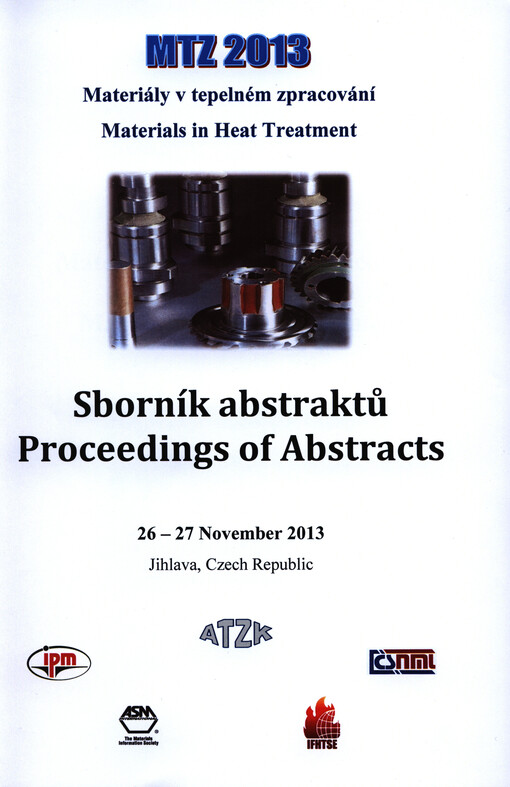 Materiály v tepelném zpracování :mezinárodní konference : [sborník abstraktů] = Materials in heat treatment : international conference : [proceedings of abstracts : 26-27 November 2013, Jihlava, Czech Republic : MTZ 2013]