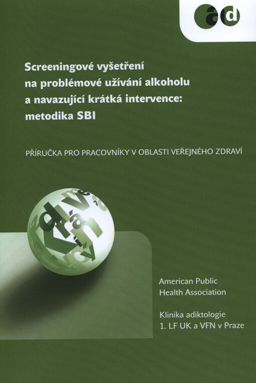 Screeningové vyšetření na problémové užívání alkoholu a navazující krátká intervence: metodika SBI :příručka pro pracovníky v oblasti veřejného zdraví