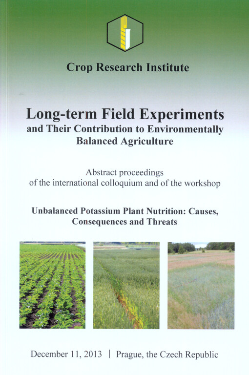 Dlouhodobé polní pokusy a jejich přínos pro environmentálně vyvážené zemědělství :sborník abstraktů mezinárodního semináře a workshopu Nevyvážená bilance draslíku: příčiny, důsledky a rizika : 11.12.2013, Praha