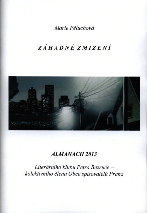 Záhadné zmizení :almanach 2013 Literárního klubu Petra Bezruče - kolektivního člena Obce spisovatelů Praha
