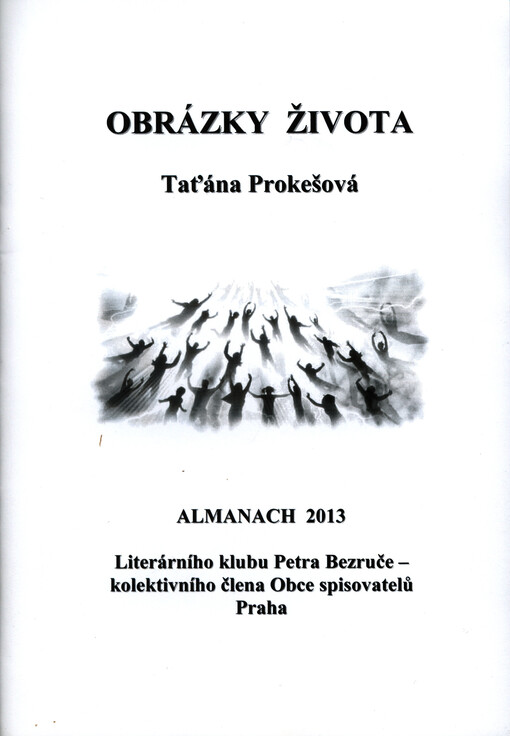 Obrázky života :almanach 2013 Literárního klubu Petra Bezruče - kolektivního člena Obce spisovatelů Praha