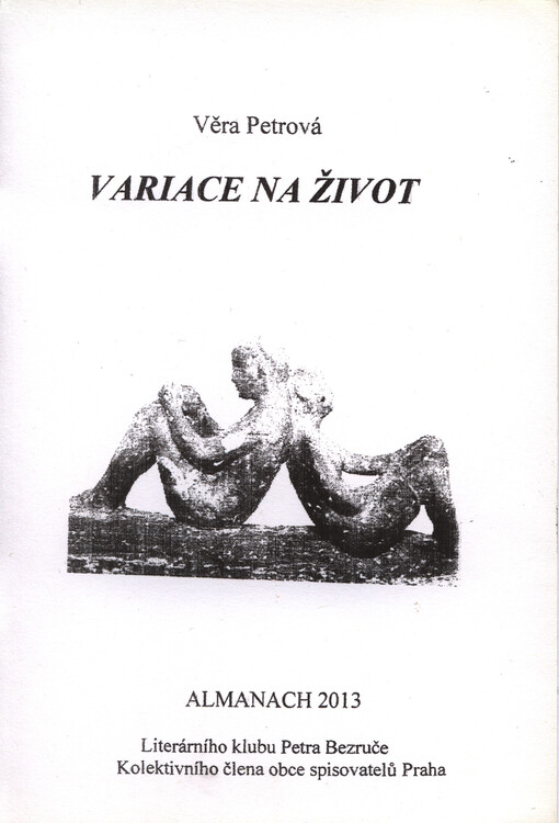 Variace na život :almanach 2013 Literárního klubu Petra Bezruče, kolektivního člena Obce spisovatelů Praha
