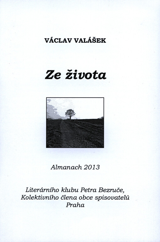 Ze života :almanach 2013 Literárního klubu Petra Bezruče, kolektivního člena Obce spisovatelů Praha
