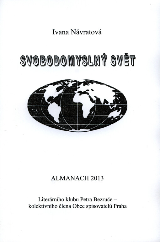 Svobodomyslný svět :almanach 2013 Literárního klubu Petra Bezruče - kolektivního člena Obce spisovatelů Praha