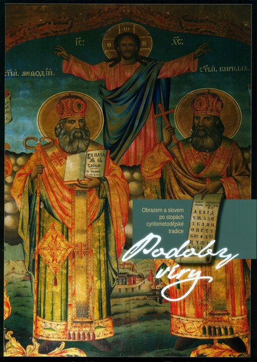 Podoby víry :obrazem a slovem po stopách cyrilometodějské tradice : doprovodná publikace k výstavě fotografií Pavla Popelky Podoby víry