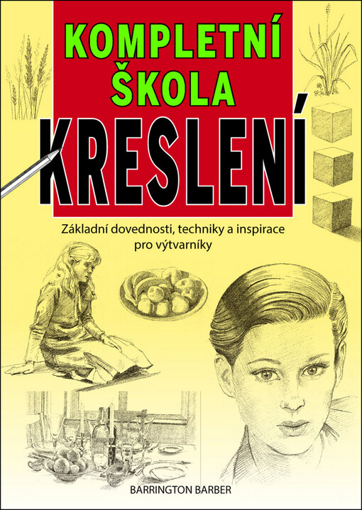 Kompletní škola kreslení: [základní dovednosti, techniky a inspirace pro výtvarníky]