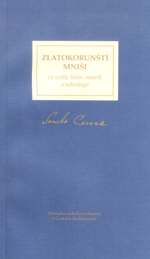 Catalogus monachorum Sacri Ordinis Cisterciensis monasterii Sanctae Spineae Coronae =Katalog mnichů Svatého Řádu Cisterciáckého kláštera Svaté Trnové Koruny aneb Zlatokorunští mniši ve světle listin, matrik a nekrologií