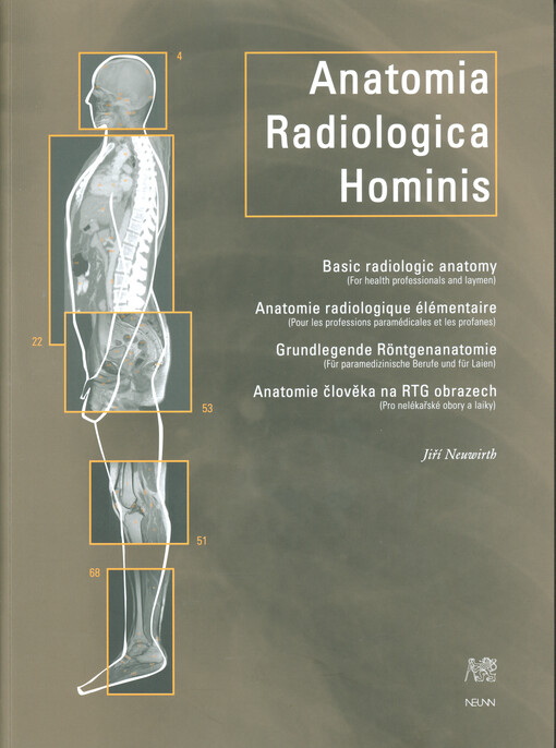 Anatomia Radiologica Hominis =Basic radiologic anatomy : (for health professionals and laymen) = Anatomie radiologique élémentaire : (pour les professions paramédicales et les profanes) = Grundlegende Röntgenanatomie : (für paramedizinische Berufe und für Laien) = Anatomie člověka na RTG obrazech : (pro nelékařské obory a laiky)