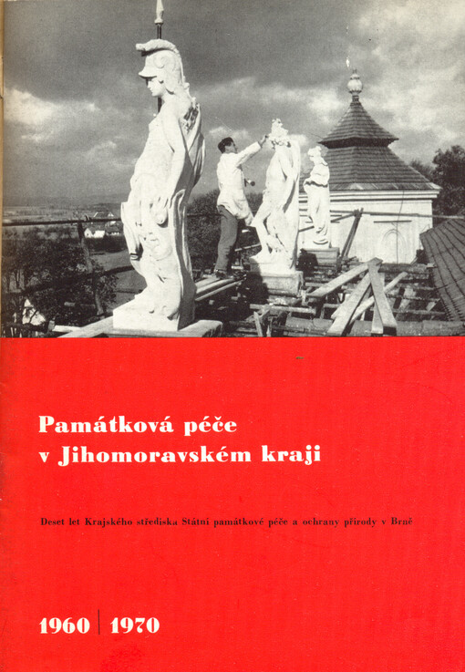 Památková péče v Jihomoravském kraji : 10 let Krajského střediska St. památkové péče a ochrany přírody v Brně : 1960-1970