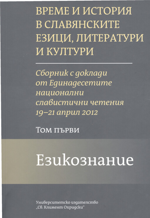 Vreme i istorija v slavjanskite ezici, literaturi i kulturi :sbornik s dokladi ot Edinadesetite nacionalni slavistični četenija 19-21 april 2012.Tom I,Ezikoznanie