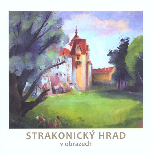 Strakonický hrad v obrazech :vybraná díla ze sbírek Muzea středního Pootaví Strakonice