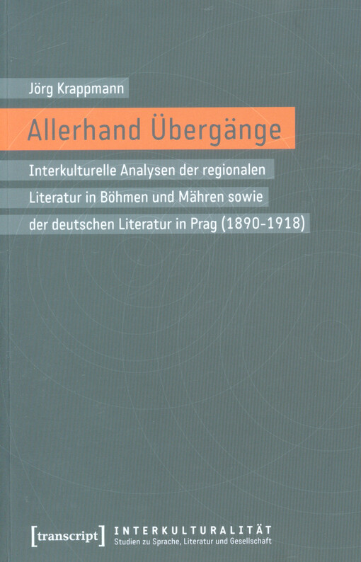 Allerhand Übergänge :interkulturelle Analysen der regionalen Literatur in Böhmen und Mähren sowie der deutschen Literatur in Prag (1890-1918)