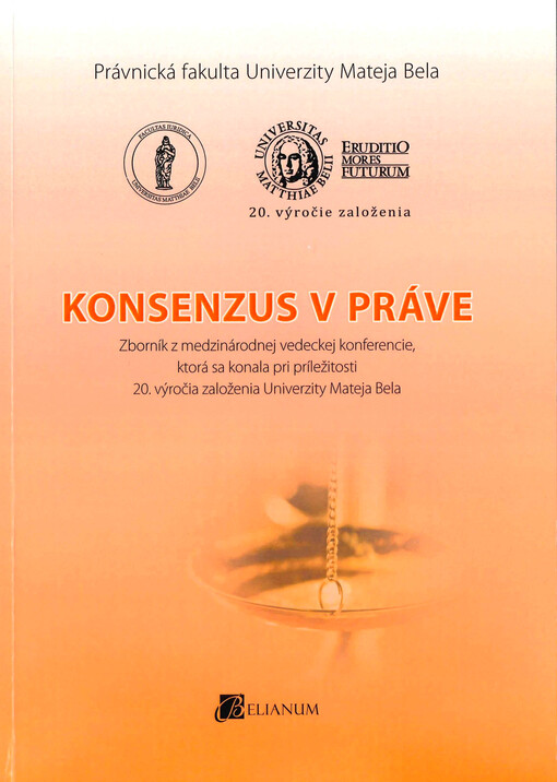 Konsenzus v práve :zborník príspevkov z medzinárodnej vedeckej konferencie konanej pri príležitosti 20. výročia založenia Univerzity Mateja Bela v Banskej Bystrici