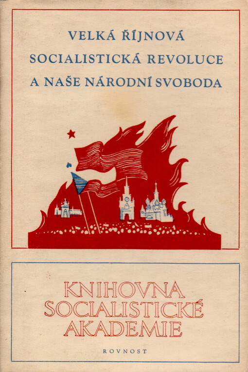 Velká říjnová socialistická revoluce a naše národní svoboda :[soubor projevů z vědecké konference, pořádané Socialistickou akademií v Praze 4. listopadu 1949