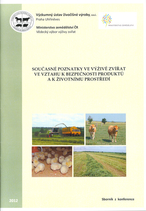Současné poznatky ve výživě zvířat ve vztahu k bezpečnosti produktů a k životnímu prostředí :sborník z konference : 18. května 2012, Praha Uhříněves