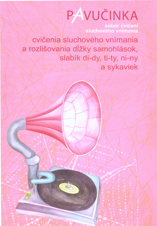 Pavučinka :súbor cvičení sluchového vnímania : cvičenia sluchového vnímania a rozlišovania dĺžky samohlások, slabík di-dy, ti-ty, ni-ny a sykaviek