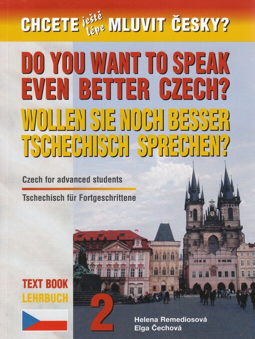 Chcete ještě lépe mluvit česky? =Do you want to speak even better Czech? : Czech for advanced students : text book = Wollen Sie noch besser Tschechisch sprechen? : Tschechisch für Fortgeschrittene : Lehrbuch