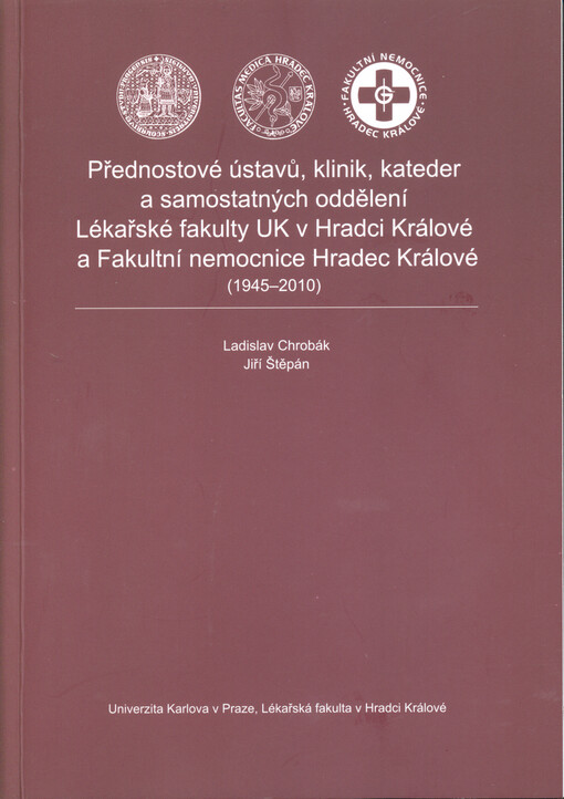 Přednostové ústavů, klinik, kateder a samostatných oddělení Lékařské fakulty UK v Hradci Králové a Fakultní nemocnice Hradec Králové :(1945-2010)