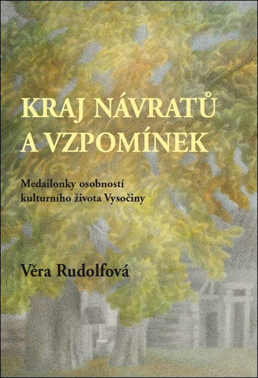 Kraj návratů a vzpomínek: medailonky osobností kulturního života Vysočiny