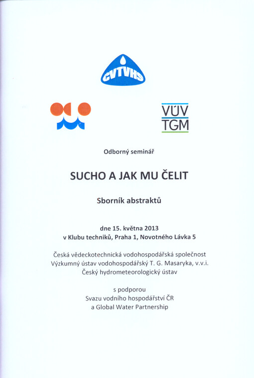 Sucho a jak mu čelit :sborník abstraktů : odborný seminář, dne 15. května 2013, v Klubu techniků, Praha 1