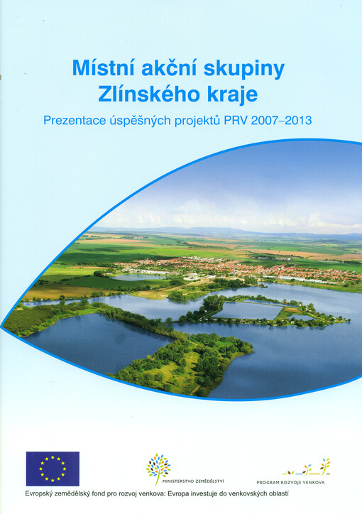 Místní akční skupiny Zlínského kraje : prezentace úspěšných projektů PRV 2007-2013
