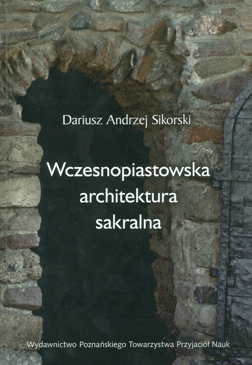 Wczesnopiastowska architektura sakralna :(jako źródło historyczne do dziejów Kościoła w Polsce)