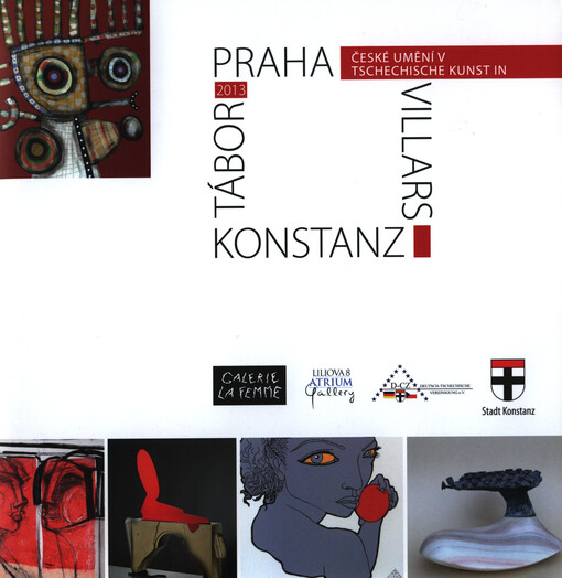 Praha, Villars, Konstanz, Tábor 2013 :české umění v = Tschechische Kunst in : [Galerie La Femme ...