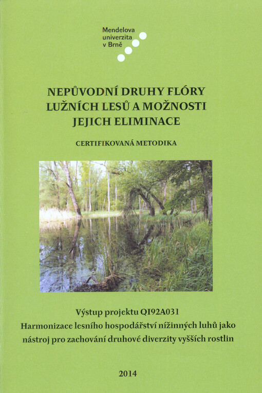 Nepůvodní druhy flóry lužních lesů a možnosti jejich eliminace :certifikovaná metodika : výstup projektu QI92A031 Harmonizace lesního hospodářství nížinných luhů jako nástroj pro zachování druhové diverzity vyšších rostlin