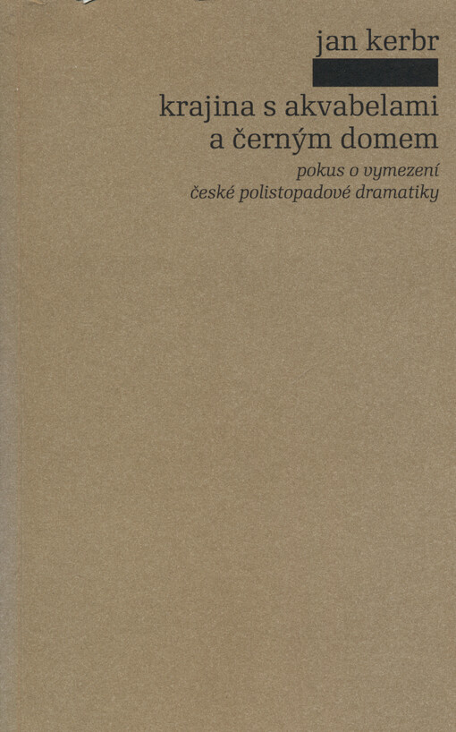 Krajina s akvabelami a černým domem : pokus o vymezení české polistopadové dramatiky