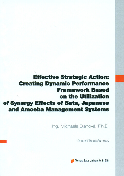 Effective strategic action: creating dynamic performance framework based on the utilization of synergy effects of Bata, Japanese and Amoeba management systems =Efektivní strategická akce: tvorba dynamické soustavy výkonnosti založené na synergických efektech soustav řízení Baťa, Japonské a Amoeba : doctoral thesis summary
