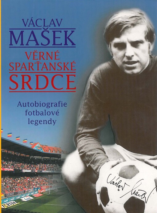 Věrné sparťanské srdce: autobiografie fotbalové legendy