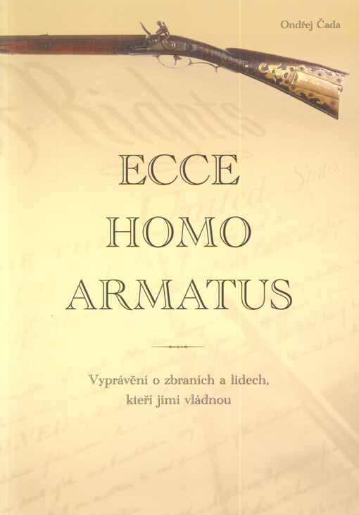 Ecce homo armatus :vyprávění o zbraních a lidech, kteří jimi vládnou