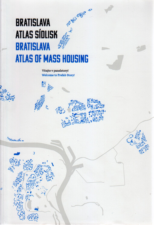 Bratislava - atlas sídlisk :vitajte v panelstory! = Bratislava - atlas of mass housing : welcome to prefab story!