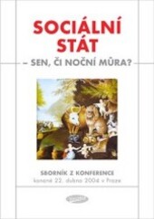 Sociální stát - sen, či noční můra? : sborník příspěvků z konference konané 22. dubna 2004 v Praze