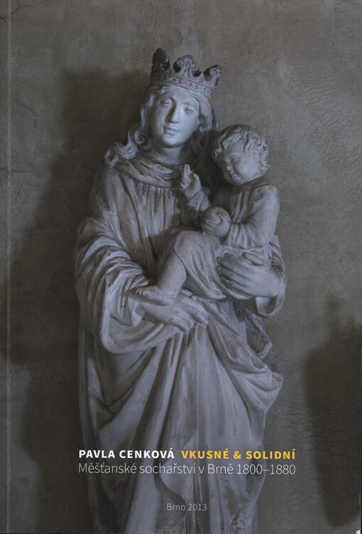 Vkusné & solidní :měšťanské sochařství v Brně 1800-1880