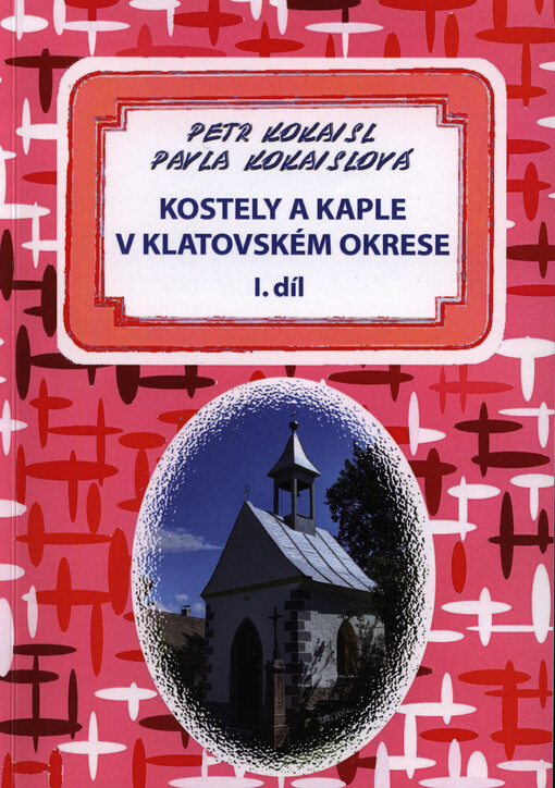 Kostely a kaple v klatovském okrese.1. díl,Bývalý politický okres Klatovy