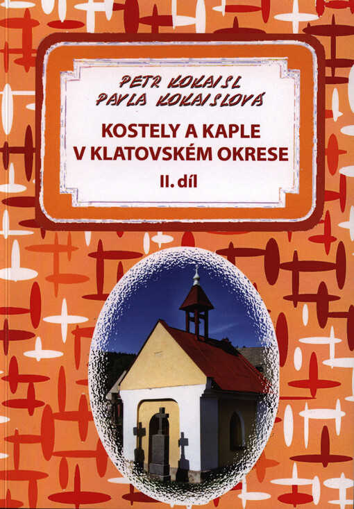 Kostely a kaple v klatovském okrese.2. díl,Bývalé politické okresy Domažlice, Přeštice, Strakonice a Sušice