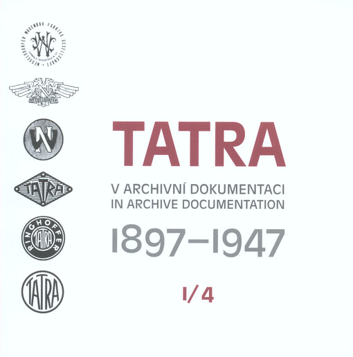 Tatra v archivní dokumentaci 1897-1947 :průvodce historií a dokumentací automobilů Tatra = Tatra in archive documentation 1897-1947 : guide through history and documentation of Tatra automobiles.Svazek 1.1