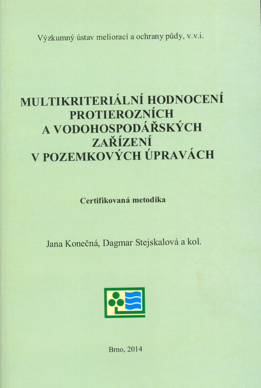 Multikriteriální hodnocení protierozních a vodohospodářských zařízení v pozemkových úpravách :certifikovaná metodika : výstup projektu QI92A012 Hodnocení realizací protierozních a vodohospodářských zařízení v KPÚ z pohledu ochrany a tvorby zemědělské krajiny