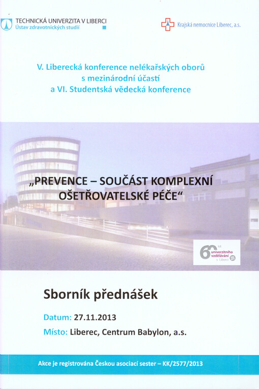 V. Liberecká konference nelékařských oborů s mezinárodní účastí a VI. Studentská vědecká konference :prevence - součást komplexní ošetřovatelské péče : Liberec 27. listopadu 2013 : sborník přednášek odborné konference