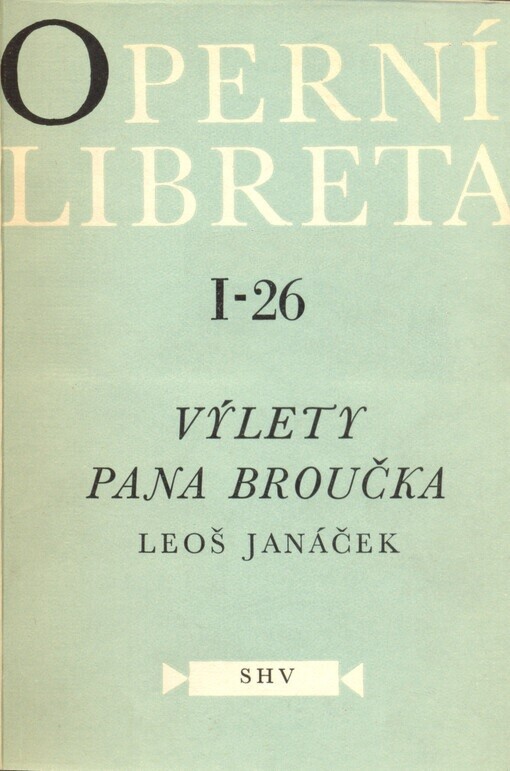Výlety pana Broučka :libreto opery o 2 částech (3 dějstvích s proměnou) podle námětu Svatopluka Čecha